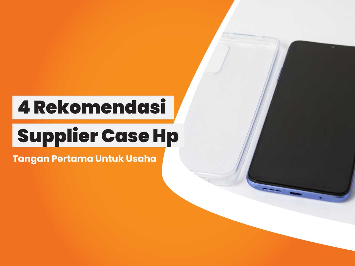 4 Rekomendasi Supplier Case Hp Tangan Pertama Untuk Usaha